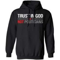 Trust in god not politicians shirt