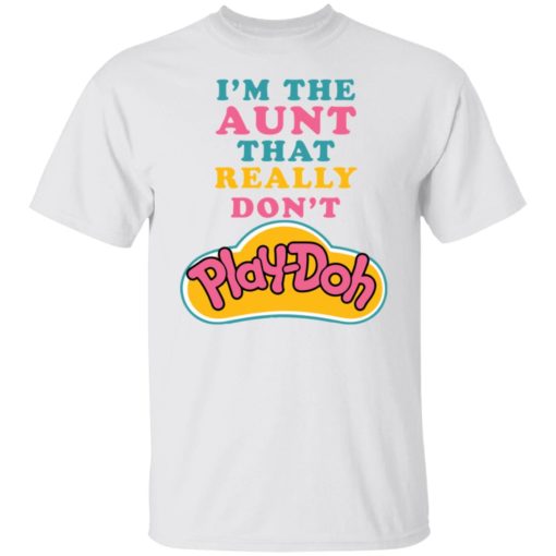 I’m the aunt that really don’t Play Doh shirt