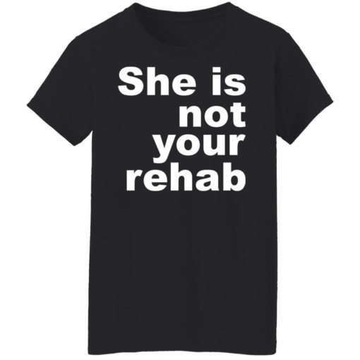 She is not your rehab shirt
