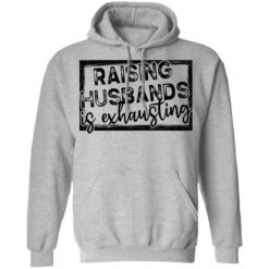 Raising husbands is exhausting shirt