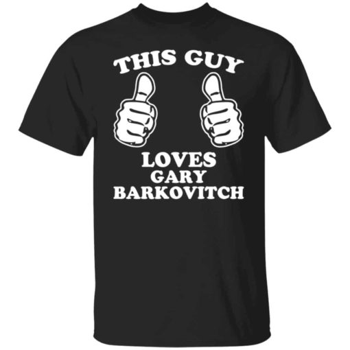 This guy loves gary barkovitch shirt