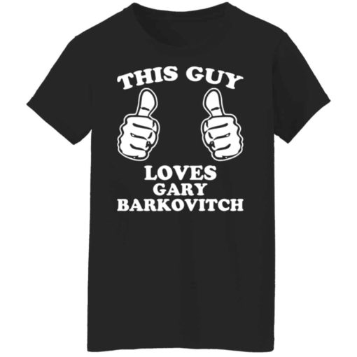 This guy loves gary barkovitch shirt