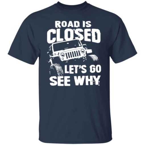 Jeep road closed let's go see why shirt