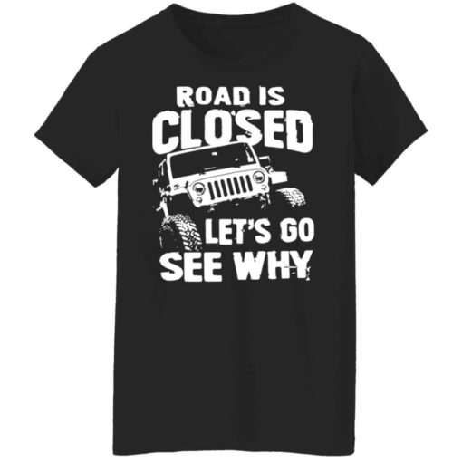 Jeep road closed let's go see why shirt