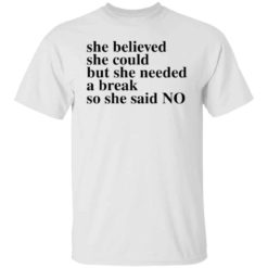 She believed she could but she needed a break so she said no shirt