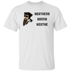 Heathens gonna heathe John Calvin shirt