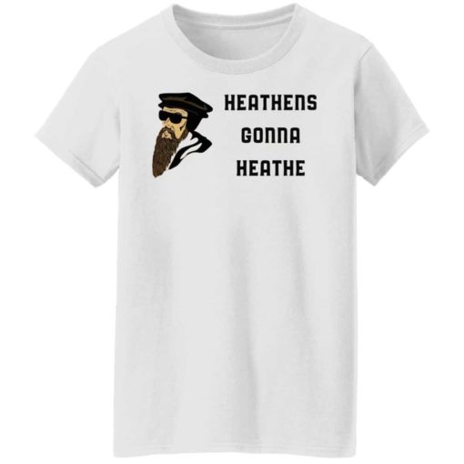 Heathens gonna heathe John Calvin shirt