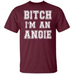 Bitch I’m an angie shirt