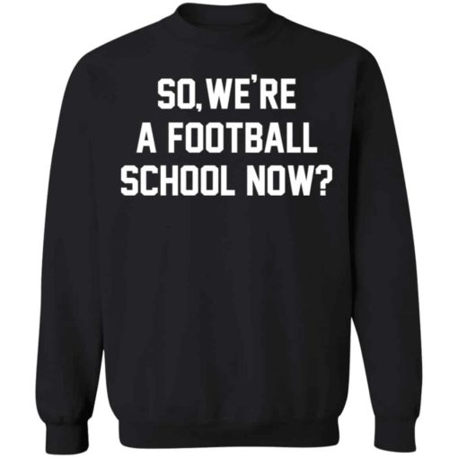 So we’re a football school now shirt
