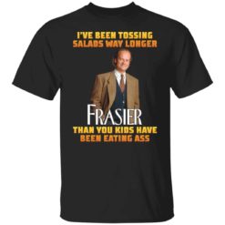 I’ve been tossing salads way longer Frasier shirt