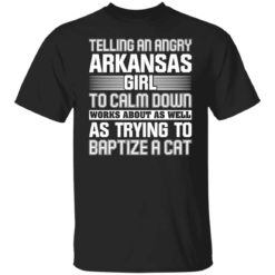 Telling an angry arkansas girls to calm down works shirt