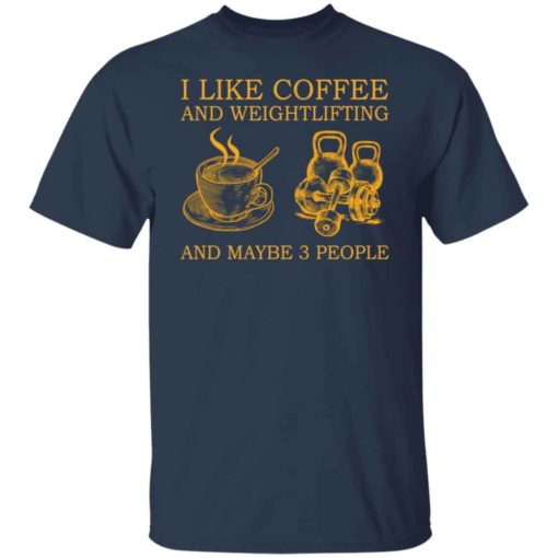 I like coffee and weightlifting and maybe 3 people shirt