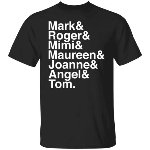 Mark and Roger and Mimi and Maureen and Joanne and Angle and Tom shirt
