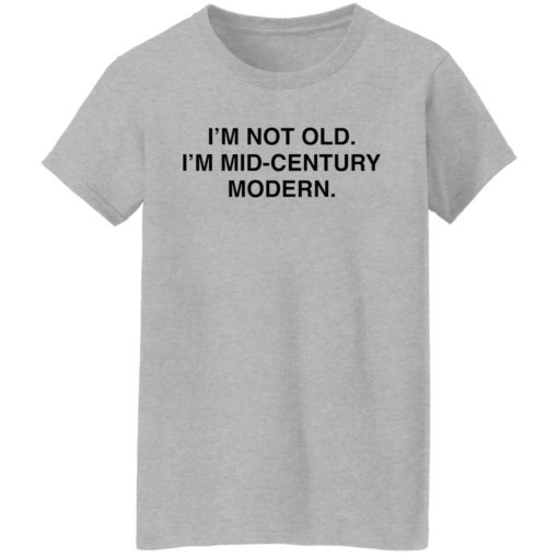 I’m not old i’m mid century modern shirt