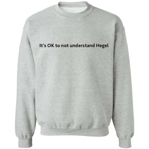 It’s ok to not understand Hegel shirt