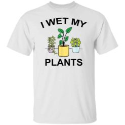 I wet my plants shirt