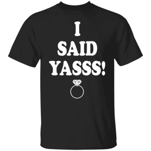 I said yasss shirt