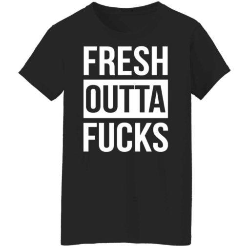 Fresh outta f*cks shirt