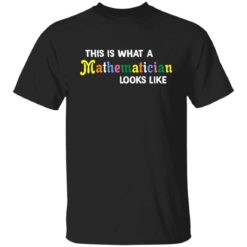 This is what a mathematician looks like shirt