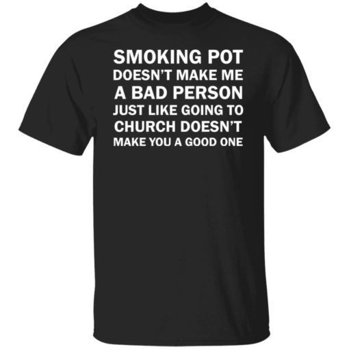 Smoking pot doesn’t make me a bad person shirt