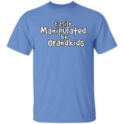 Easily manipulated by grandkids shirt