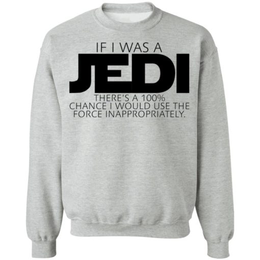 If i was a JEDI there’s 100% chance i would use the force inappropriately shirt