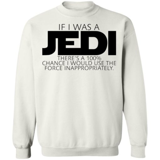 If i was a JEDI there’s 100% chance i would use the force inappropriately shirt