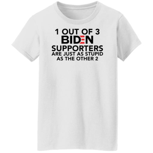 1 out of 3 B*den supporters are just as stupid as the other 2 shirt