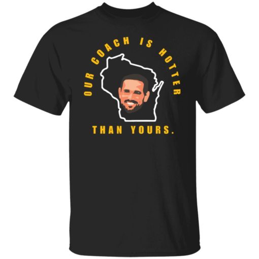 Aaron Our coach is hotter than yours shirt