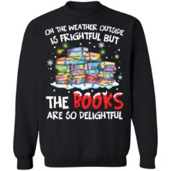Oh the weather outside is frightful but the books are so delightful Christmas sweater