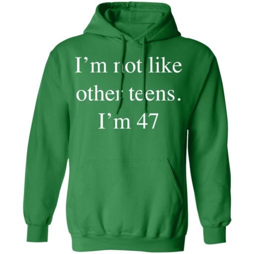 I’m not like other teens i’m 47 shirt