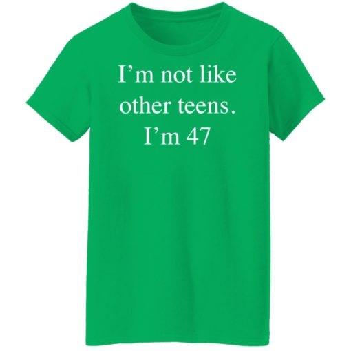 I’m not like other teens i’m 47 shirt