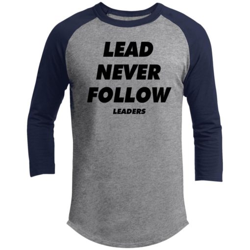 Lead never follow leaders shirt