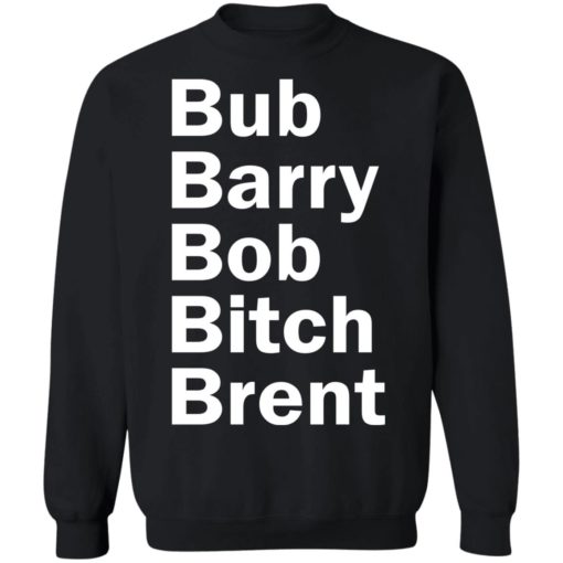 Bub Barry Bob Bitch Brent shirt