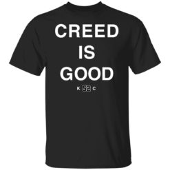 Creed is good k52c shirt