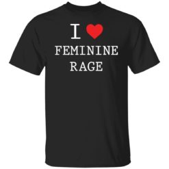 I love feminine rage shirt