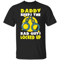 Daddy keeps the bad guys locked up shirt