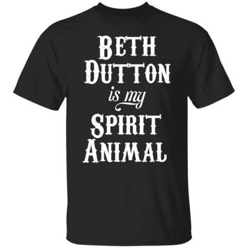 Beth dutton is my spirit animal shirt