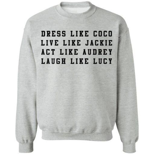 Dress like Coco live like Jackie act like Audrey sweatshirt