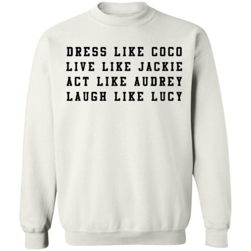 Dress like Coco live like Jackie act like Audrey sweatshirt