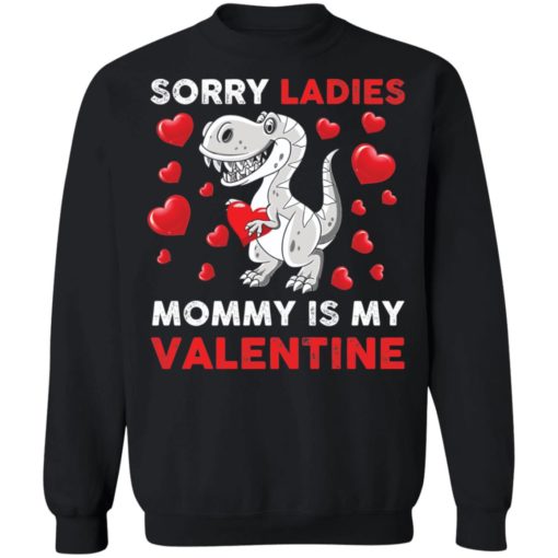 Dinosaur sorry ladies mommy is my valentine shirt
