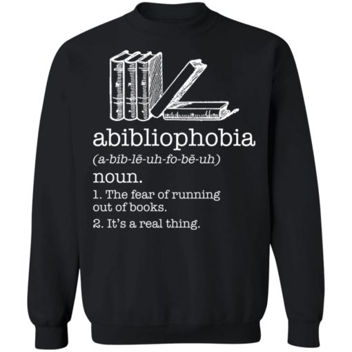 Abibliophobia noun the fear of running out of books shirt
