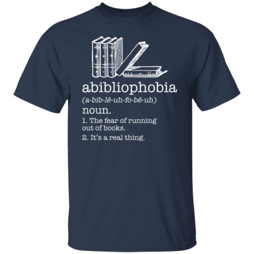 Abibliophobia noun the fear of running out of books shirt