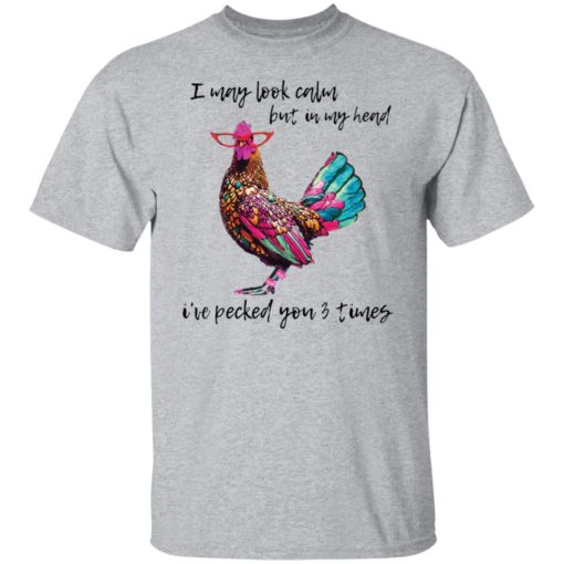 Chicken i may look calm but in my head shirt