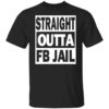 Straight outta FB jail shirt