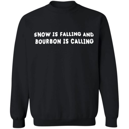 Snow is falling an bourbon is calling shirt