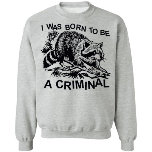 Raccoon i was born to be a criminal shirt