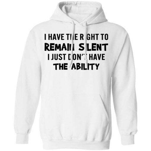 I have the right to remain silent i just don’t have the ability shirt
