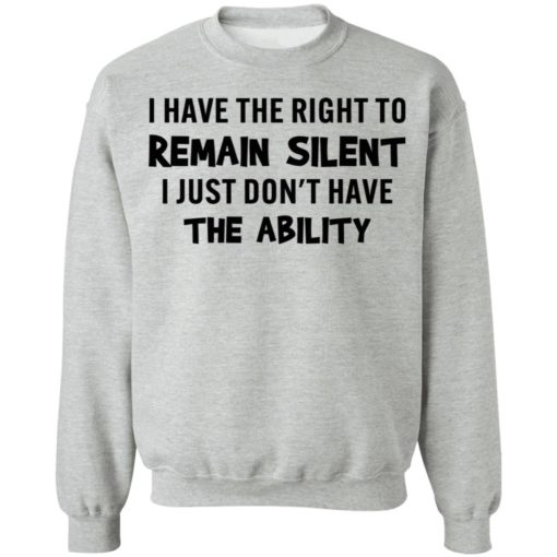 I have the right to remain silent i just don’t have the ability shirt
