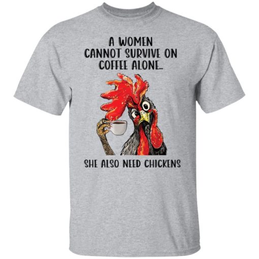A women cannot survive on coffee alone she also need chickens shirt